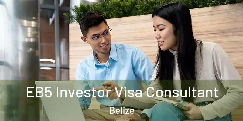  EB5 Investor Visa Consultant Belize