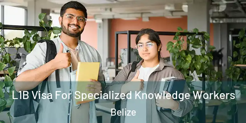  L1B Visa For Specialized Knowledge Workers Belize